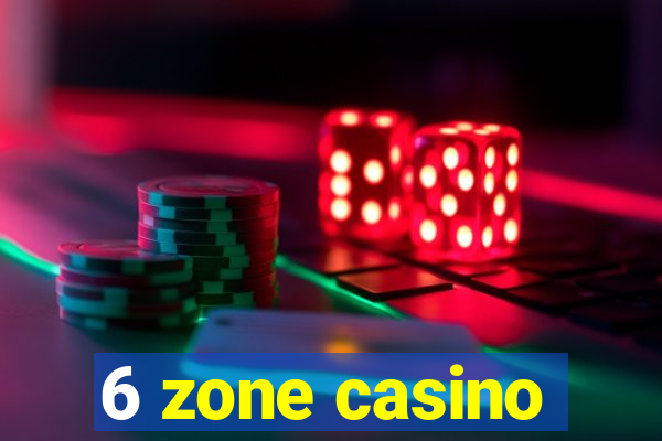 6 zone casino